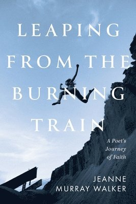 Jeanne Murray Walker - Leaping from the Burning Train, Häftad