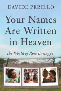 bokomslag Your Names Are Written in Heaven: The World of Rose Busingye