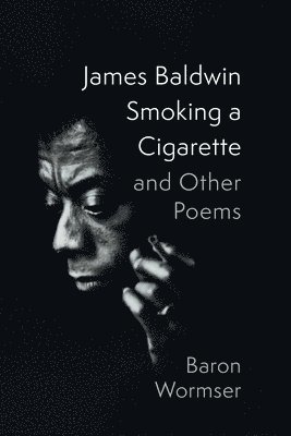 Baron Wormser - James Baldwin Smoking a Cigarette and Other Poems, Häftad