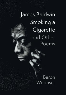 Baron Wormser - James Baldwin Smoking a Cigarette and Other Poems, Inbunden