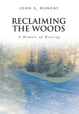 John S Munday - Reclaiming The Woods A Memoir of Healing, Inbunden