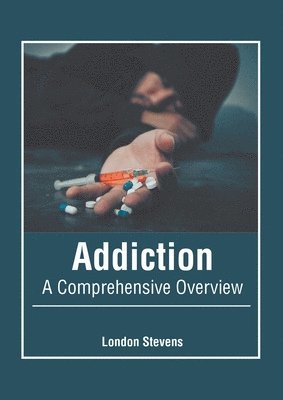 London Stevens - Addiction: A Comprehensive Overview, Inbunden