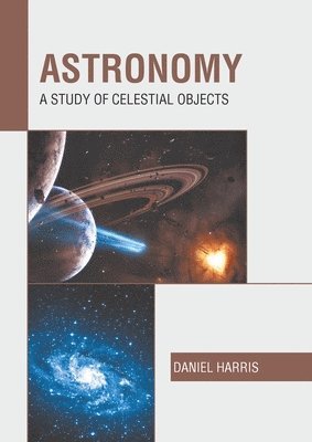 bokomslag Astronomy: A Study of Celestial Objects