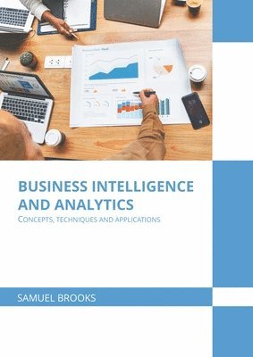 Samuel Brooks - Business Intelligence and Analytics: Concepts, Techniques and Applications, Inbunden