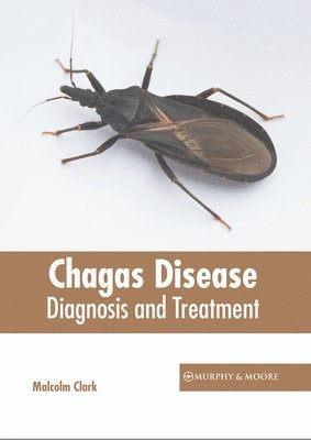 Malcolm Clark - Chagas Disease: Diagnosis and Treatment, Inbunden