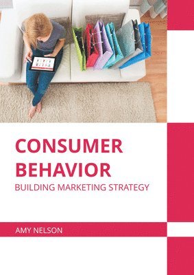 Amy Nelson - Consumer Behavior: Building Marketing Strategy, Inbunden