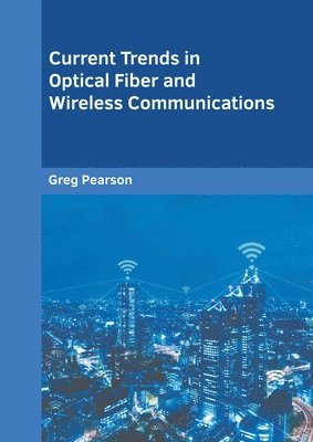 Greg Pearson - Current Trends in Optical Fiber and Wireless Communications, Inbunden