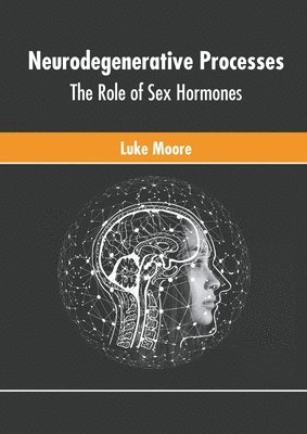 Luke Moore - Neurodegenerative Processes: The Role of Sex Hormones, Inbunden