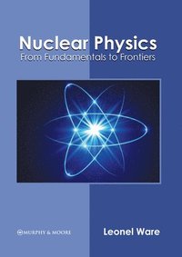 bokomslag Nuclear Physics: From Fundamentals to Frontiers