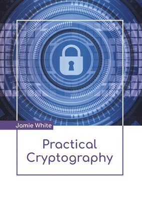 Jamie White - Practical Cryptography, Inbunden