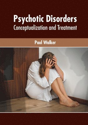 Paul Walker - Psychotic Disorders: Conceptualization and Treatment, Inbunden