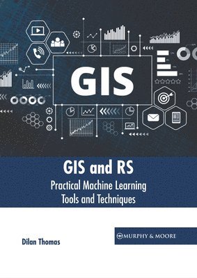 Dilan Thomas - GIS and Rs: Practical Machine Learning Tools and Techniques, Inbunden