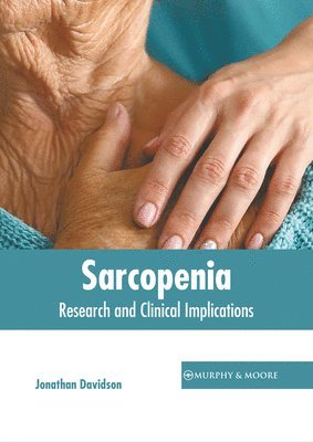 Jonathan Davidson - Sarcopenia: Research and Clinical Implications, Inbunden