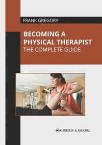 bokomslag Becoming a Physical Therapist: The Complete Guide