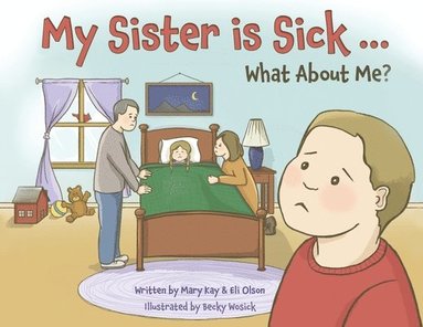 Mary Kay Olson, Eli Olson - My Sister is Sick, What About Me?, Häftad