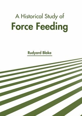 Rudyard Blake - Historical Study of Force Feeding, Inbunden