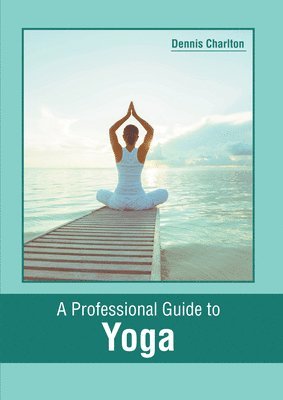 Dennis Charlton - Professional Guide to Yoga, Inbunden