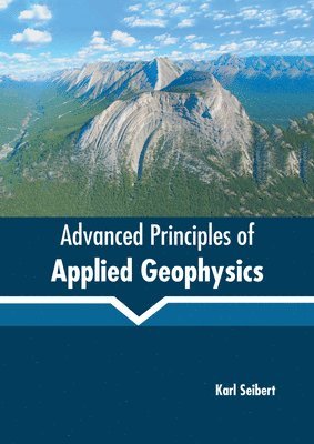 Karl Seibert - Advanced Principles of Applied Geophysics, Inbunden