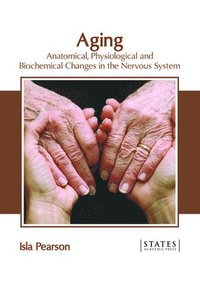 bokomslag Aging: Anatomical, Physiological and Biochemical Changes in the Nervous System
