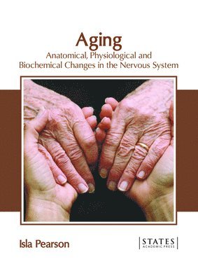 Isla Pearson - Aging: Anatomical, Physiological and Biochemical Changes in the Nervous System, Inbunden