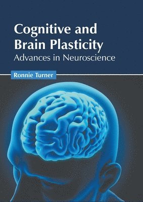 Ronnie Turner - Cognitive and Brain Plasticity: Advances in Neuroscience, Inbunden