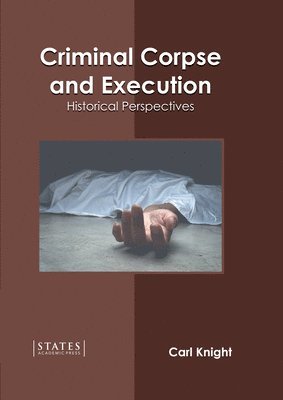Carl Knight - Criminal Corpse and Execution: Historical Perspectives, Inbunden