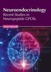 bokomslag Neuroendocrinology: Recent Studies in Neuropeptide Gpcrs