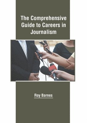 The Comprehensive Guide to Careers in Journalism 1