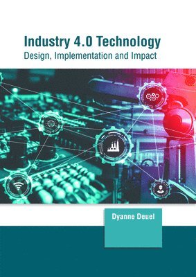 bokomslag Industry 4.0 Technology: Design, Implementation and Impact