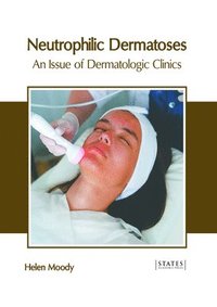 bokomslag Neutrophilic Dermatoses: An Issue of Dermatologic Clinics