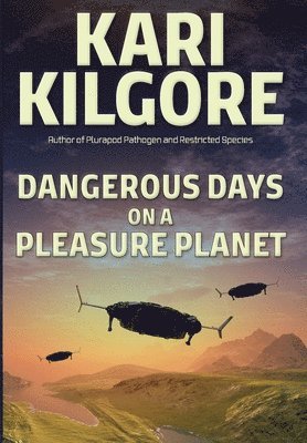 Kari Kilgore - Dangerous Days on a Pleasure Planet, Inbunden