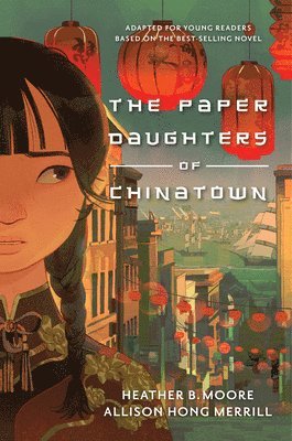 Heather B. Moore, Allison Hong Merrill - The Paper Daughters of Chinatown: Adapted for Young Readers from the Best-Selling Novel, Inbunden