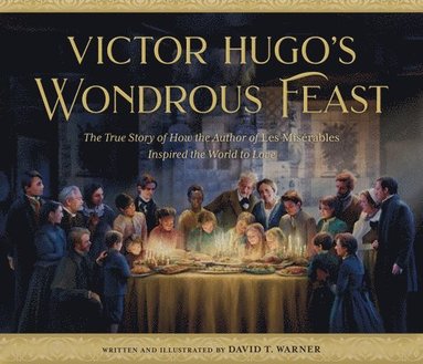 bokomslag Victor Hugo's Wondrous Feast: The True Story of How the Author of Les Miserables Inspired the World to Love