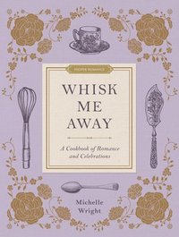 bokomslag Whisk Me Away: A Cookbook of Romance and Celebrations