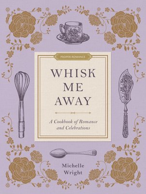 Whisk Me Away: A Cookbook of Romance and Celebrations 1