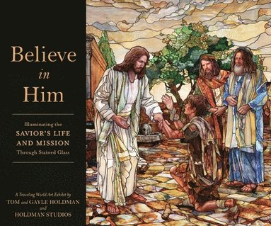 bokomslag Believe in Him: Illuminating the Savior's Life and Mission Through Stained Glass