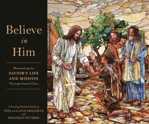 Believe in Him: Illuminating the Savior's Life and Mission Through Stained Glass 1