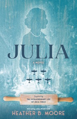 Heather B. Moore - Julia: A Novel Inspired by the Extraordinary Life of Julia Child, Inbunden