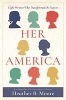 Heather B. Moore - Her America: Eight Women Who Transformed the Nation, Inbunden
