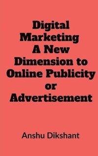 bokomslag Digital Marketing - A New Dimension to Online Publicity or Advertisement