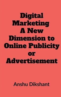 bokomslag Digital Marketing - A New Dimension to Online Publicity or Advertisement