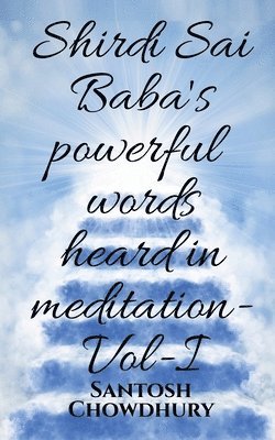 bokomslag Shirdi Sai Baba's Powerful Words Heard in Meditation- Vol -I