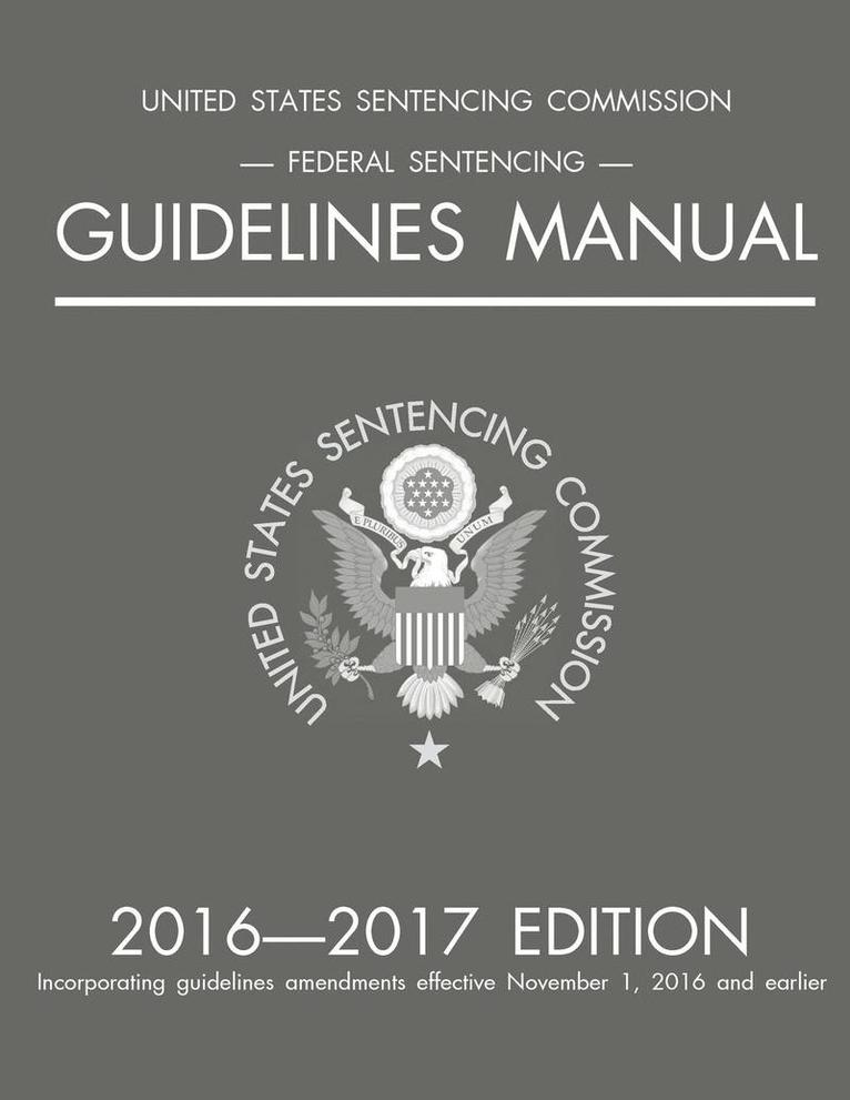 Federal Sentencing Guidelines Manual; 2016-2017 Edition 1