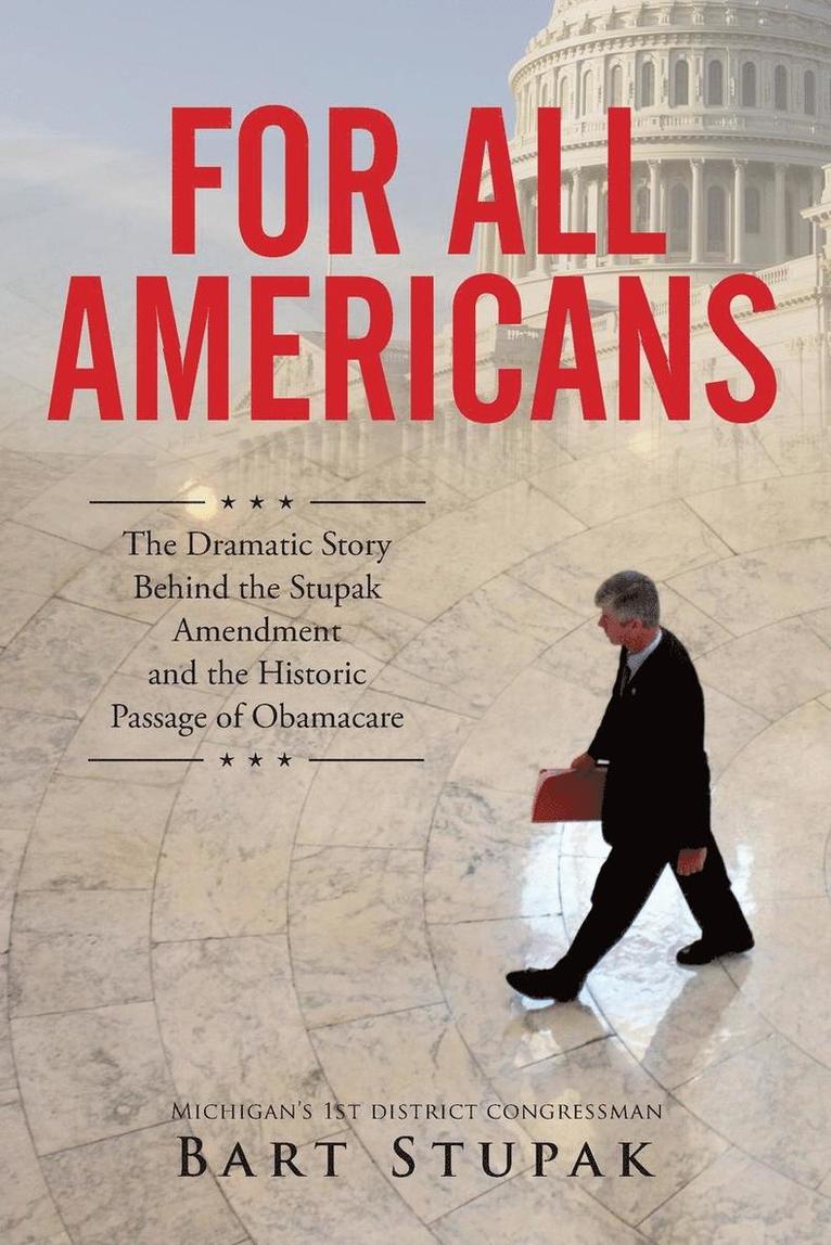 For All Americans (The Dramatic Story Behind the Stupak Amendment and the Historic Passage of Obamacare) 1