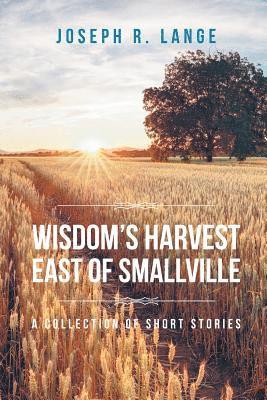 Joseph R Lange - Wisdom's Harvest East of Smallville, Häftad