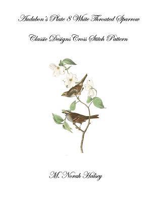 M. Norah Halsey - Audubon's Plate 8 White Throated Sparrow: Classic Designs Cross Stitch Pattern, Häftad