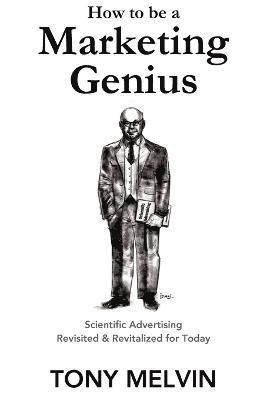 bokomslag How to be a Marketing Genius: Scientific Advertising Revisited and Revitalized for Today