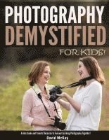 bokomslag Photography Demystified - For Kids!: A Kid's Guide and Parents Resource to Fun and Learning Photography Together