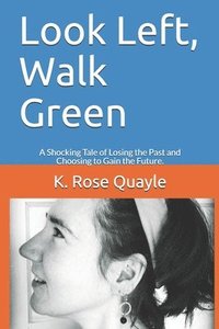 bokomslag Look Left, Walk Green: A Shocking Tale of Losing the Past and Choosing to Gain the Future.