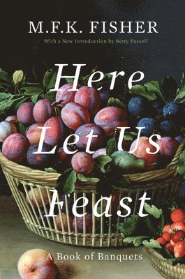 M. F. K. Fisher - Here Let Us Feast: A Book of Banquets, Häftad